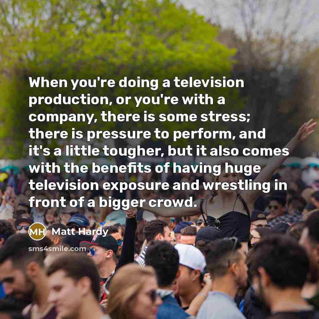 “When you're doing a television production, or you're with a…” quote by Matt Hardy