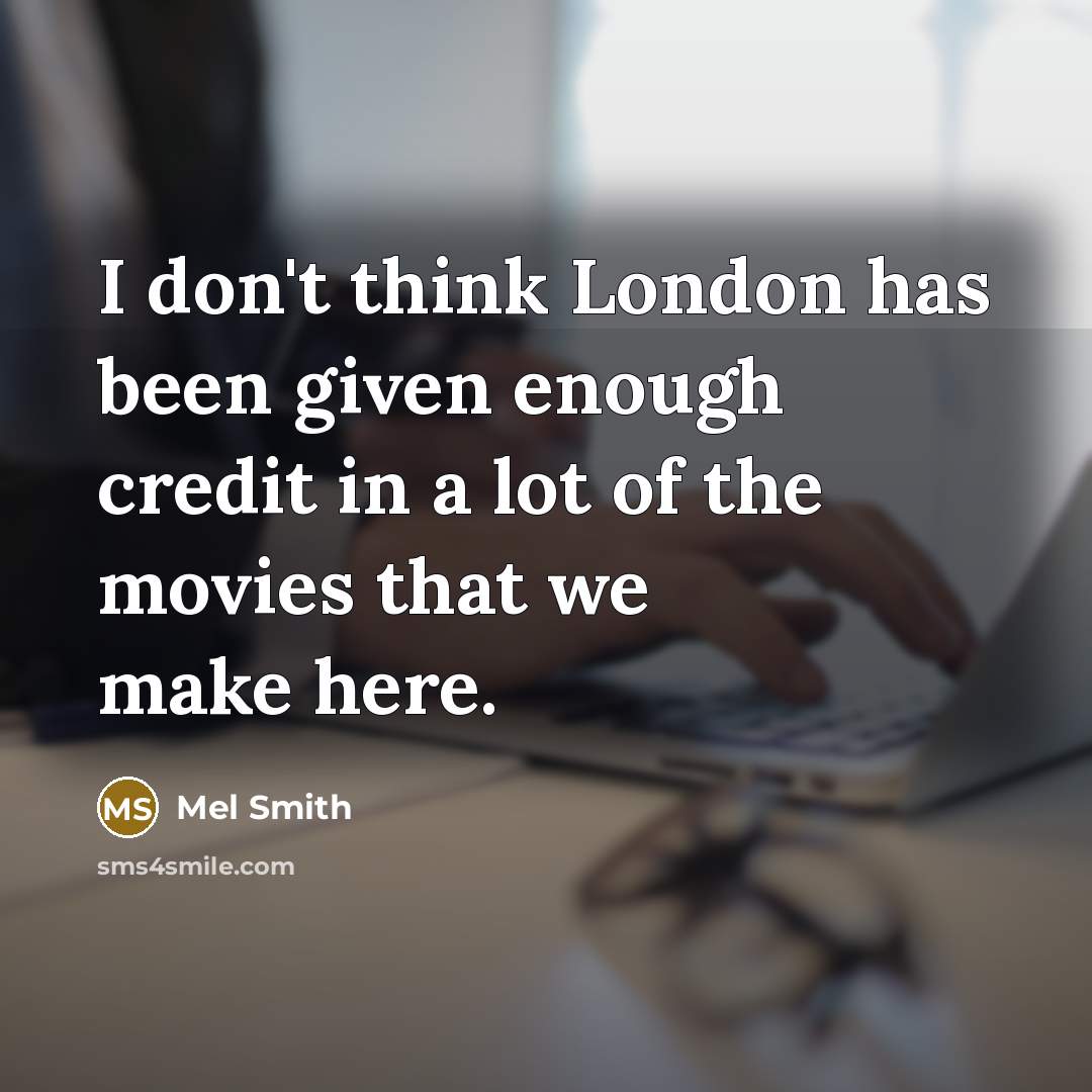 “I don't think London has been given enough credit in…” quote by Mel Smith