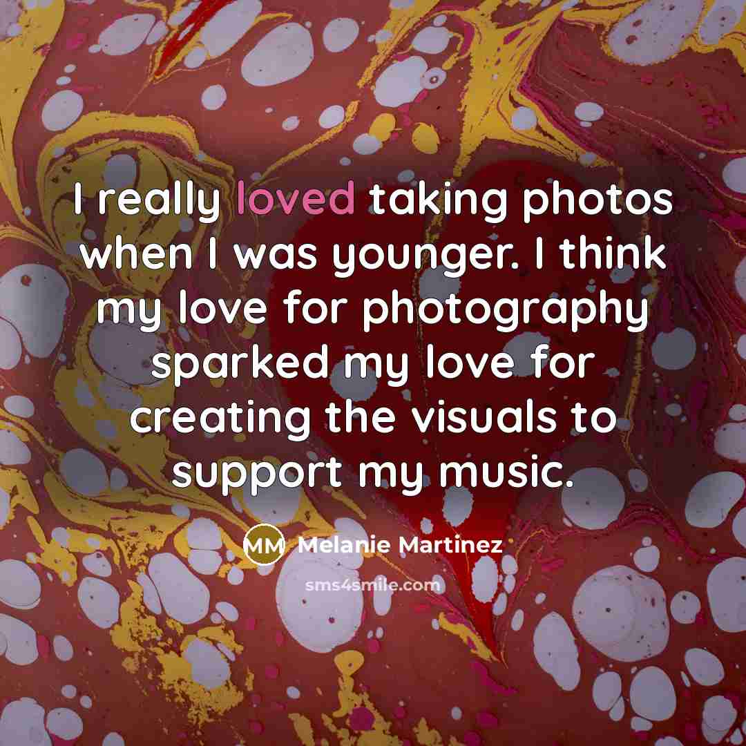 “I really loved taking photos when I was younger. I…” quote by Melanie Martinez