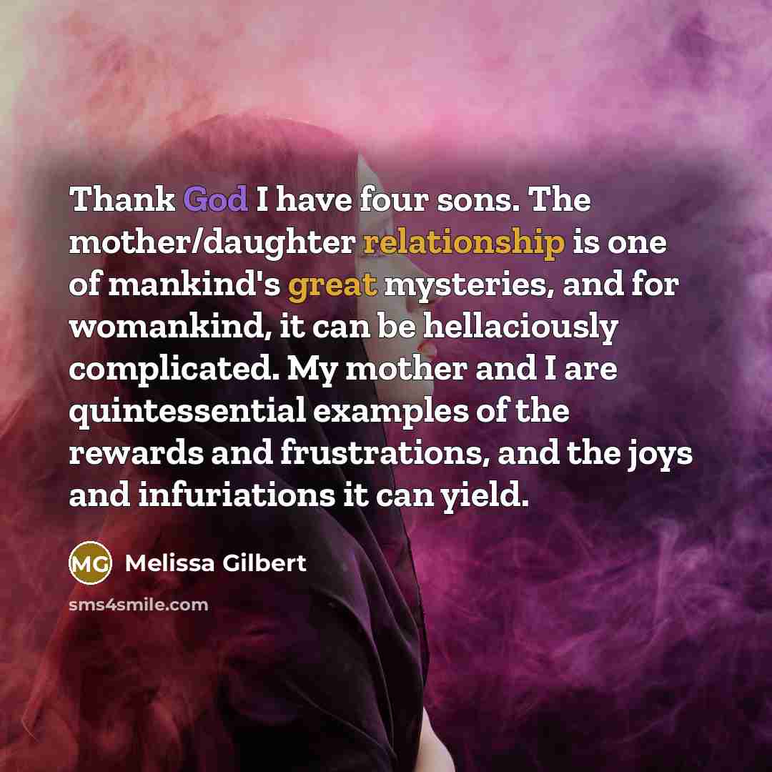 “Thank God I have four sons. The mother/daughter relationship is…” quote by Melissa Gilbert