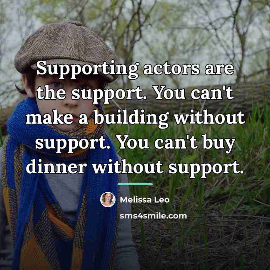 “Supporting actors are the support. You can't make a building…” quote by Melissa Leo