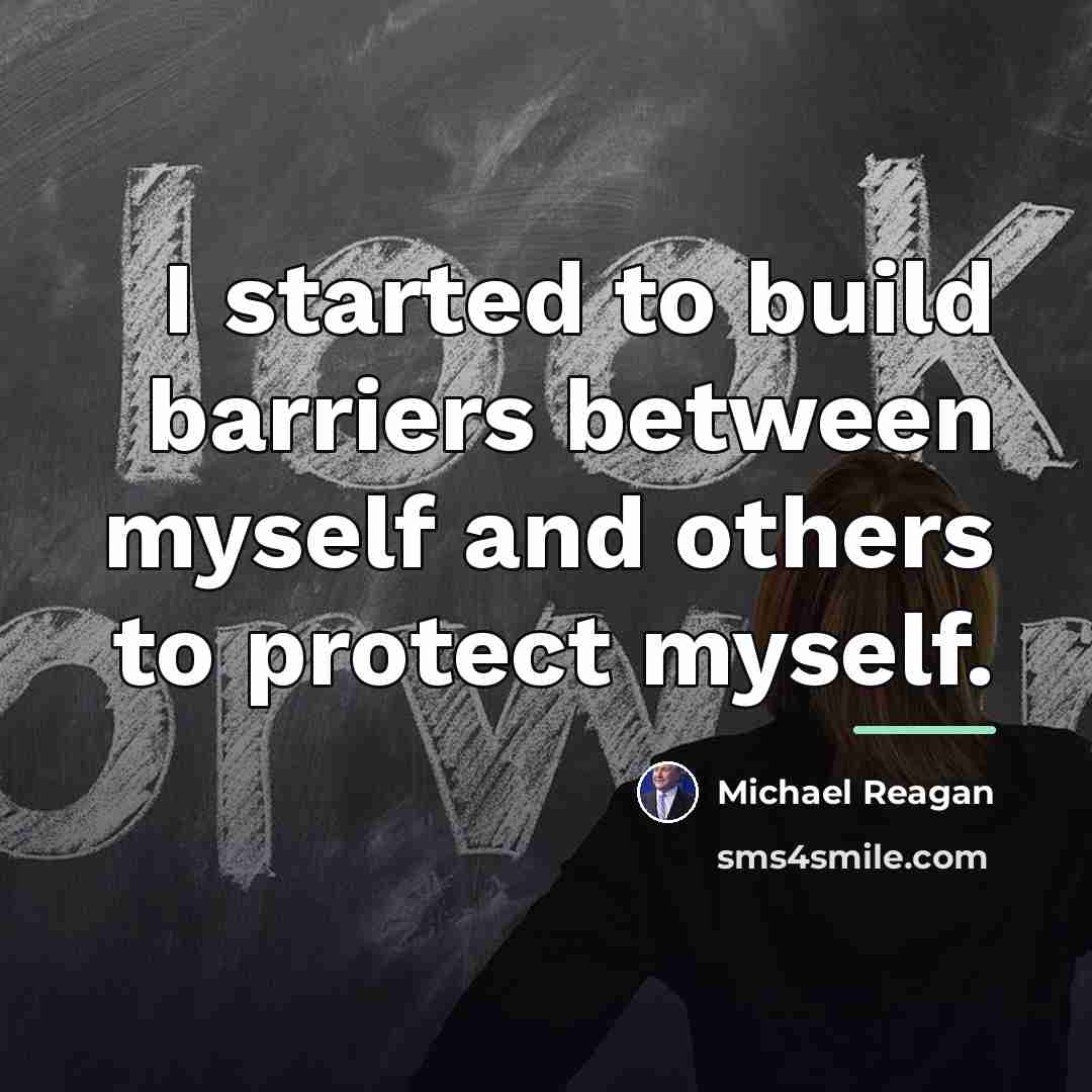 “I started to build barriers between myself and others to…” quote by Michael Reagan