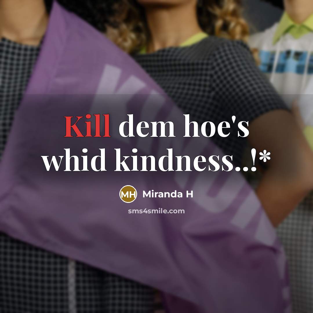 “Kill dem hoe's whid kindness..!*…” quote by Miranda H