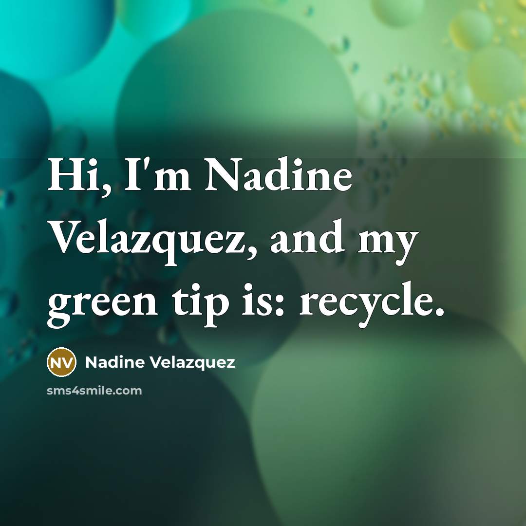 “Hi, I'm Nadine Velazquez, and my green tip is: recycle.” quote by Nadine Velazquez