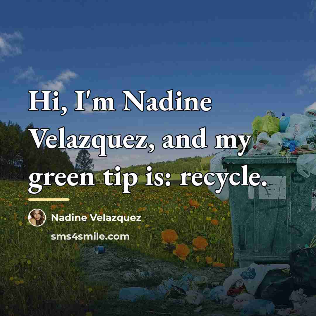 “Hi, I'm Nadine Velazquez, and my green tip is: recycle.…” quote by Nadine Velazquez