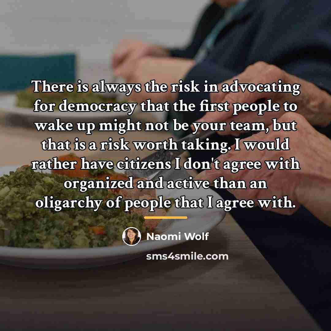 “There is always the risk in advocating for democracy that…” quote by Naomi Wolf