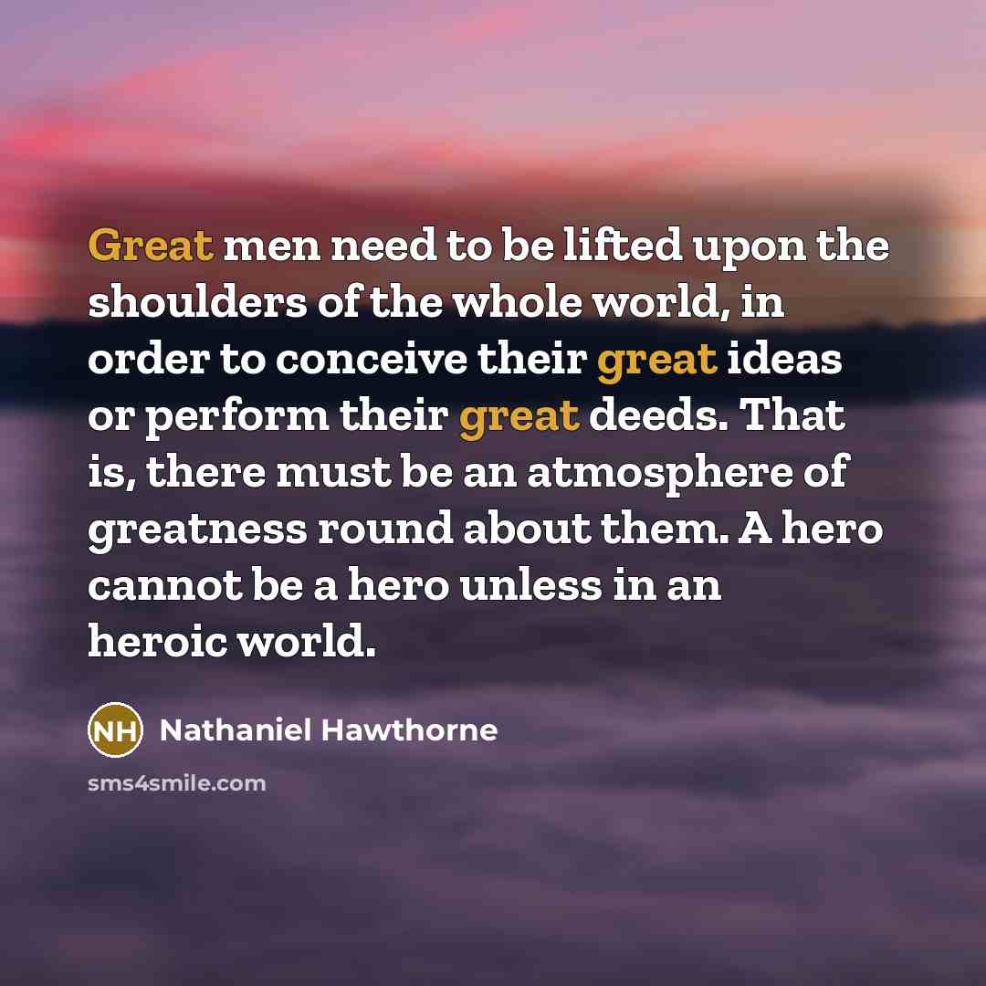 “Great men need to be lifted upon the shoulders of…” quote by Nathaniel Hawthorne