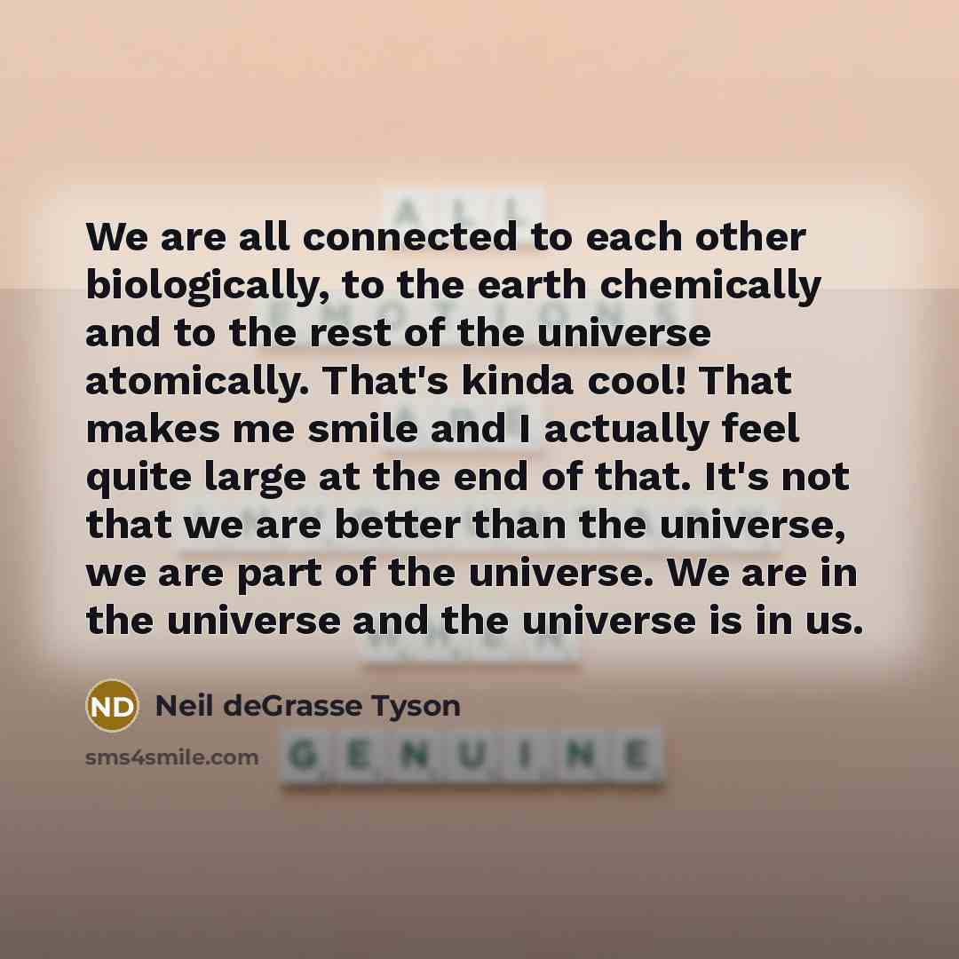 “We are all connected to each other biologically, to the…” quote by Neil deGrasse Tyson