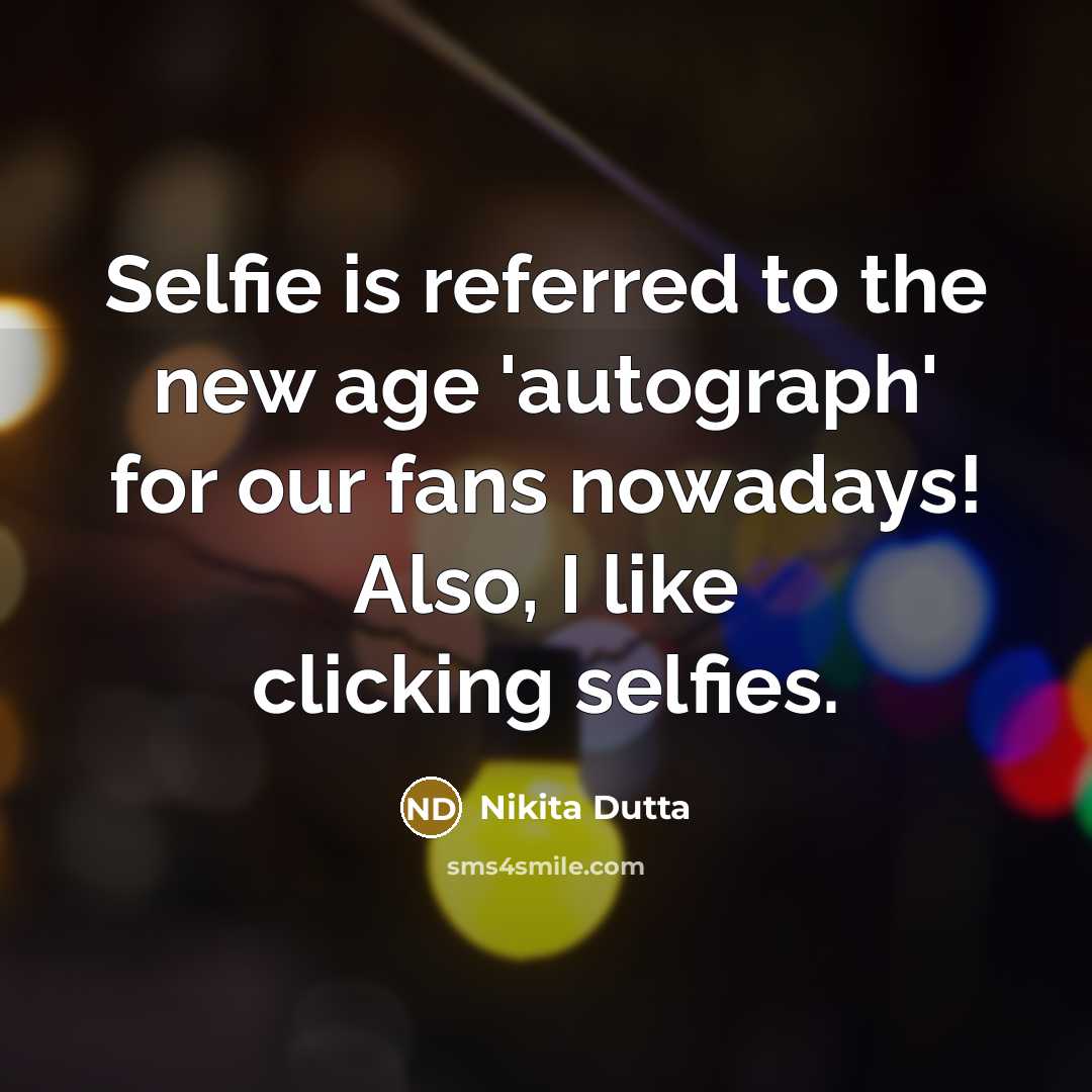 “Selfie is referred to the new age 'autograph' for our…” quote by Nikita Dutta