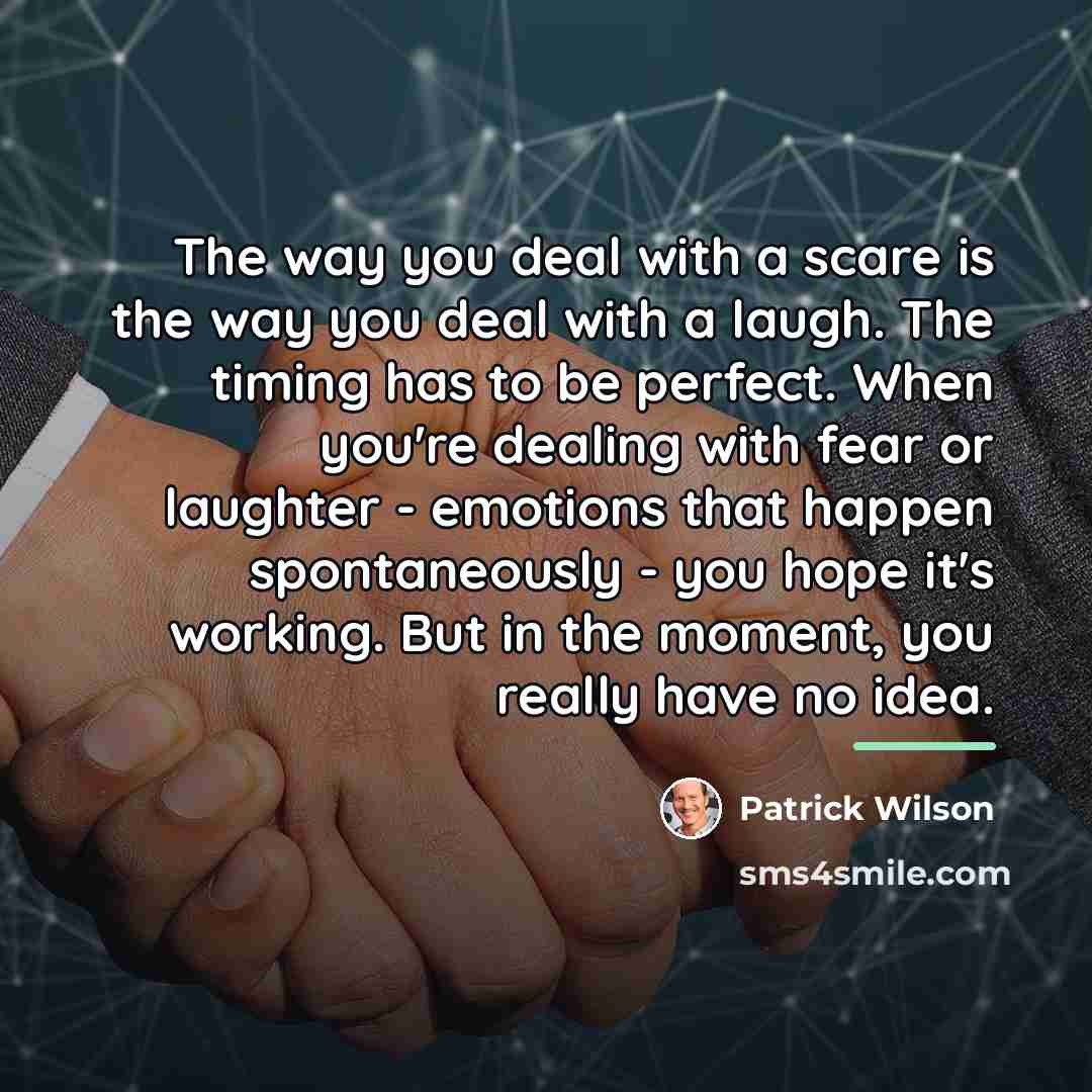 “The way you deal with a scare is the way…” quote by Patrick Wilson