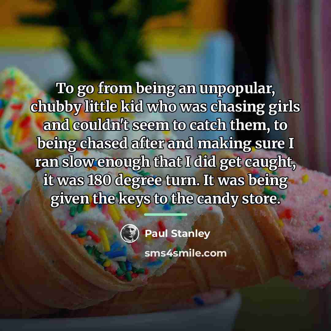 “To go from being an unpopular, chubby little kid who…” quote by Paul Stanley