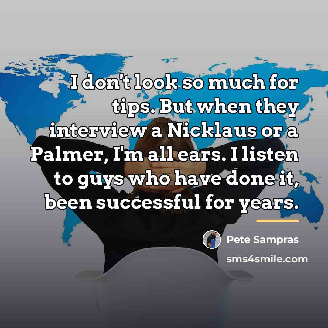 “I don't look so much for tips. But when they…” quote by Pete Sampras