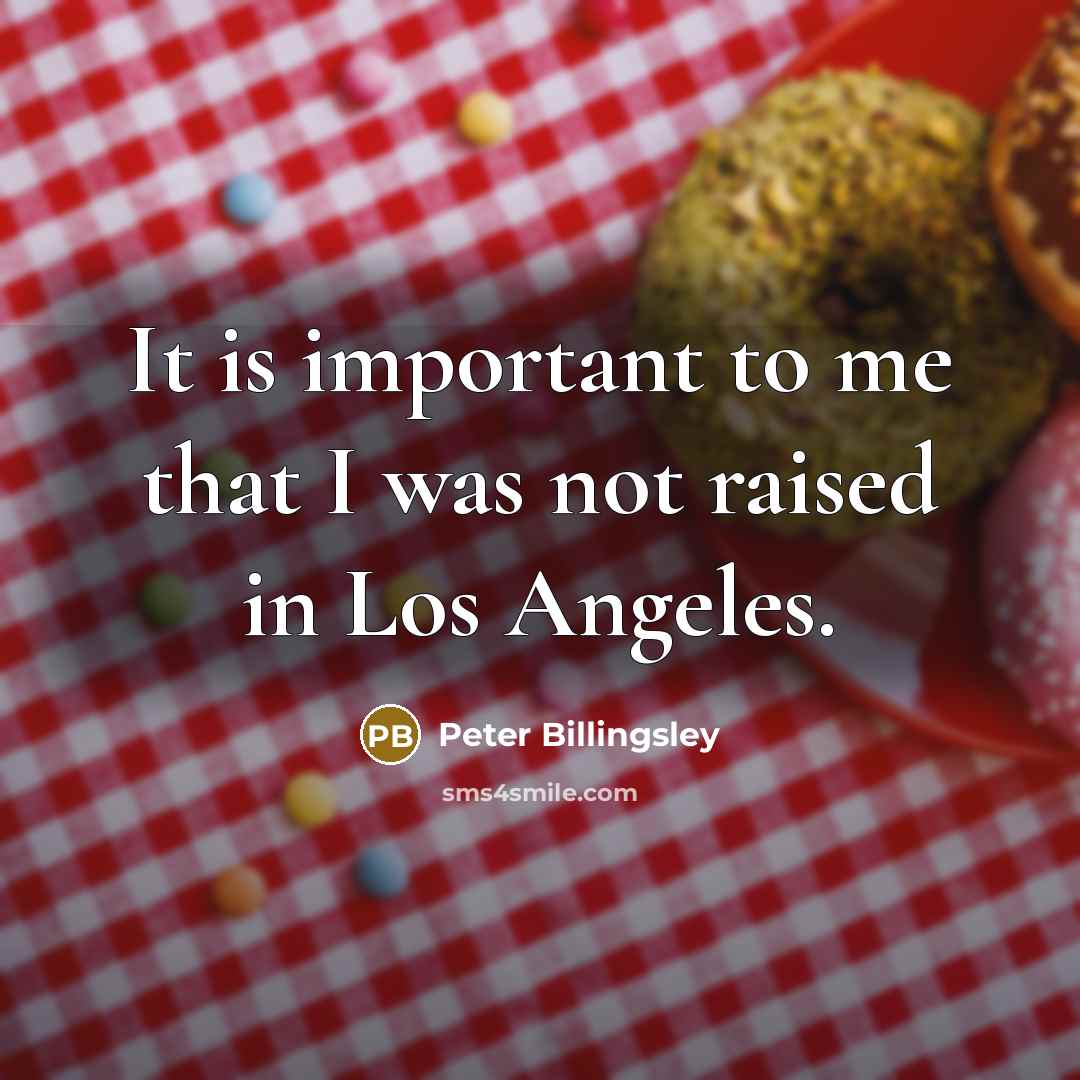 “It is important to me that I was not raised…” quote by Peter Billingsley