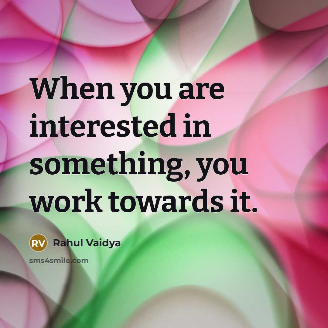 “When you are interested in something, you work towards it.” quote by Rahul Vaidya