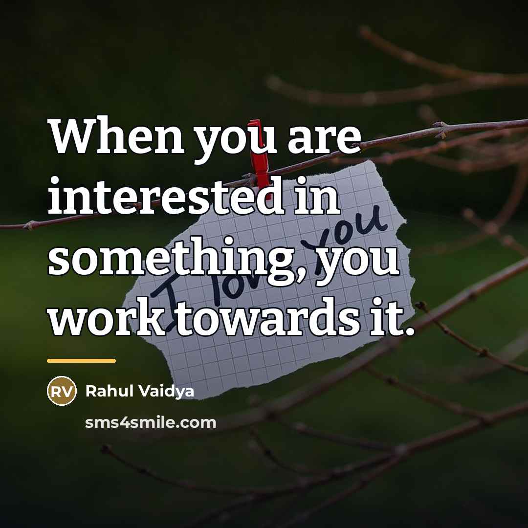 “When you are interested in something, you work towards it.…” quote by Rahul Vaidya