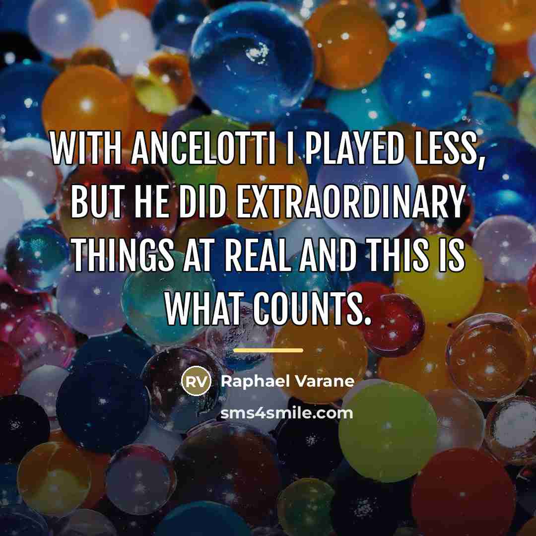 “With Ancelotti I played less, but he did extraordinary things…” quote by Raphael Varane