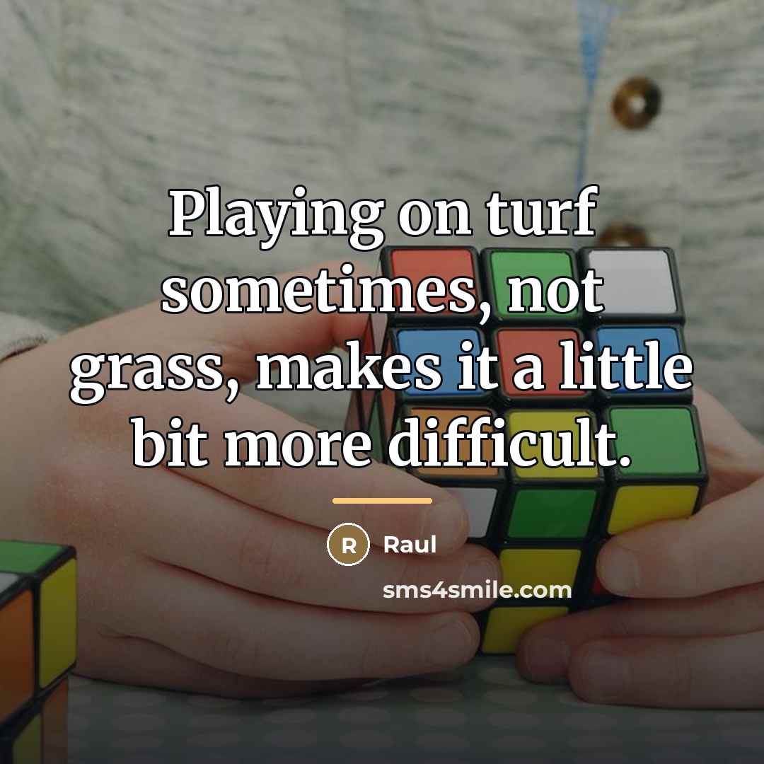 “Playing on turf sometimes, not grass, makes it a little…” quote by Raul