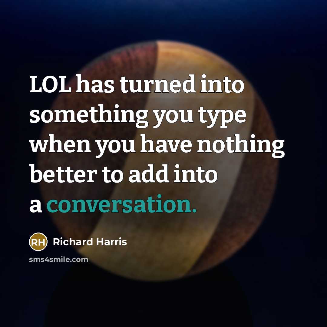 “LOL has turned into something you type when you have…” quote by Richard Harris