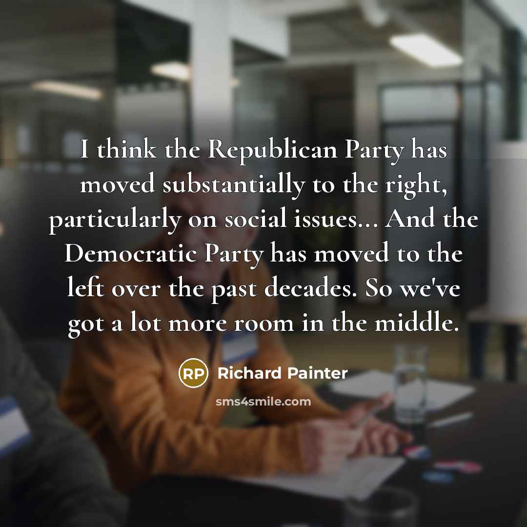 “I think the Republican Party has moved substantially to the…” quote by Richard Painter