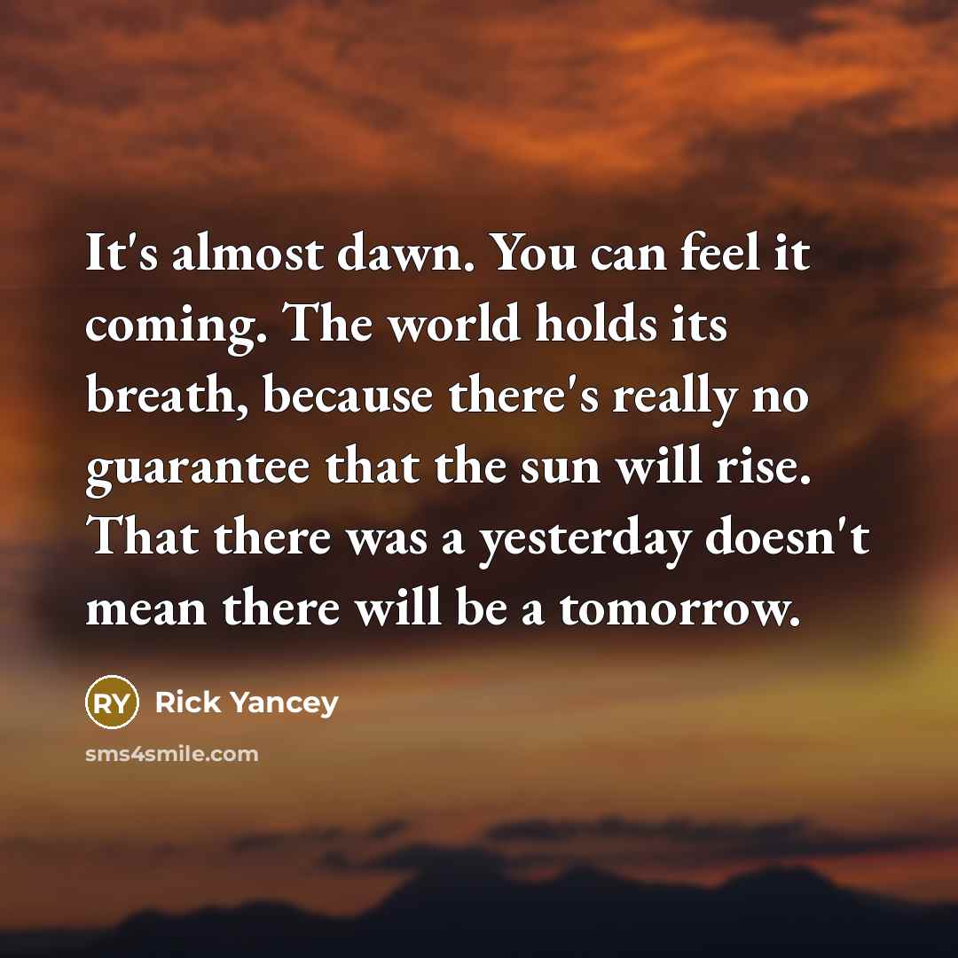 “It's almost dawn. You can feel it coming. The world…” quote by Rick Yancey