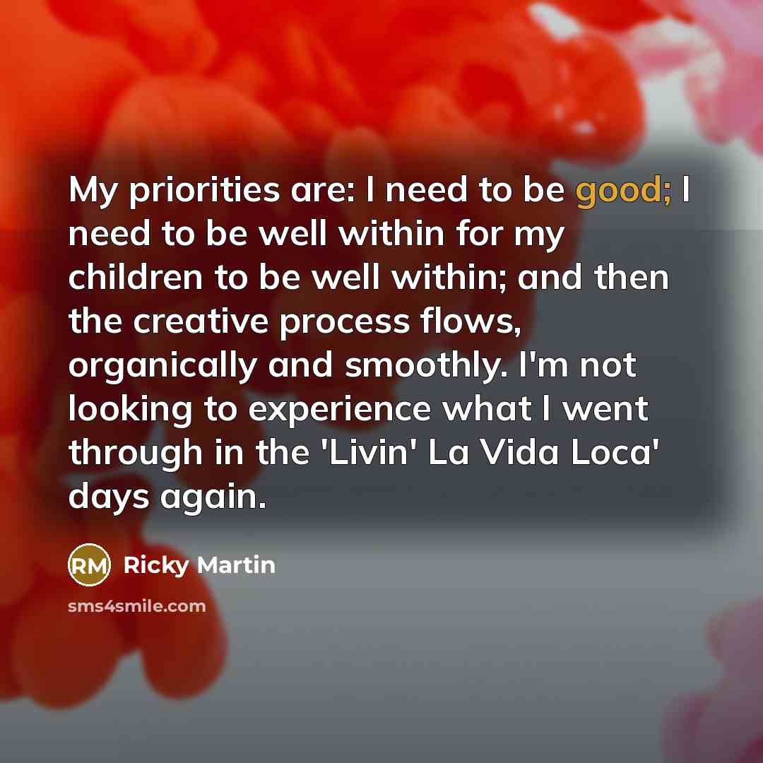 “My priorities are: I need to be good; I need…” quote by Ricky Martin