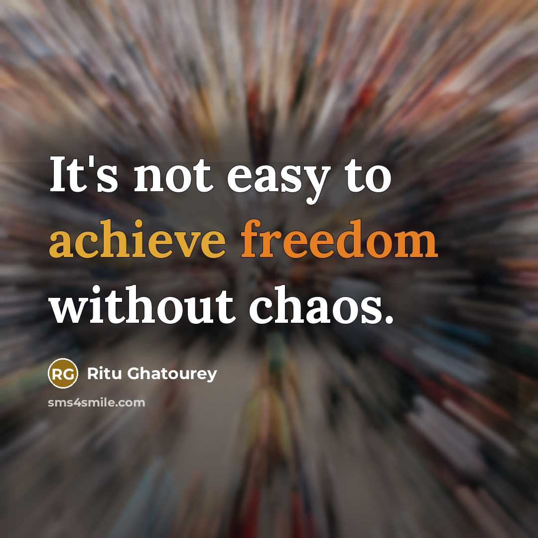 “It's not easy to achieve freedom without chaos.” quote by Ritu Ghatourey