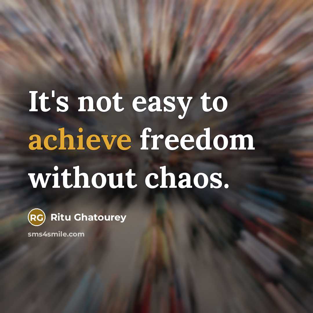 “It's not easy to achieve freedom without chaos.…” quote by Ritu Ghatourey