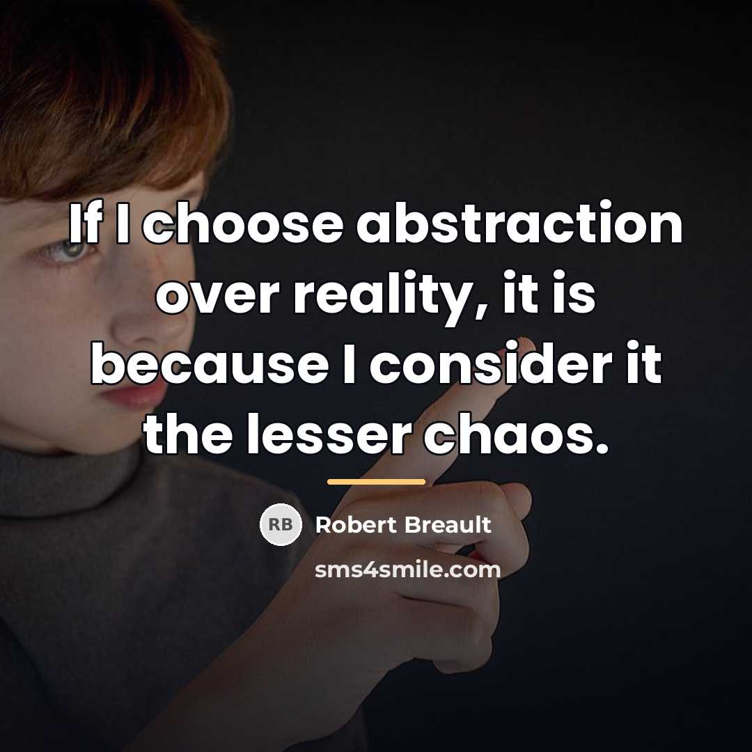 “If I choose abstraction over reality, it is because I…” quote by Robert Breault