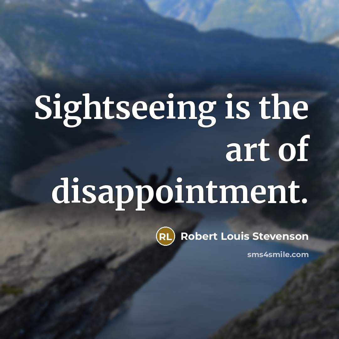 “Sightseeing is the art of disappointment.…” quote by Robert Louis Stevenson