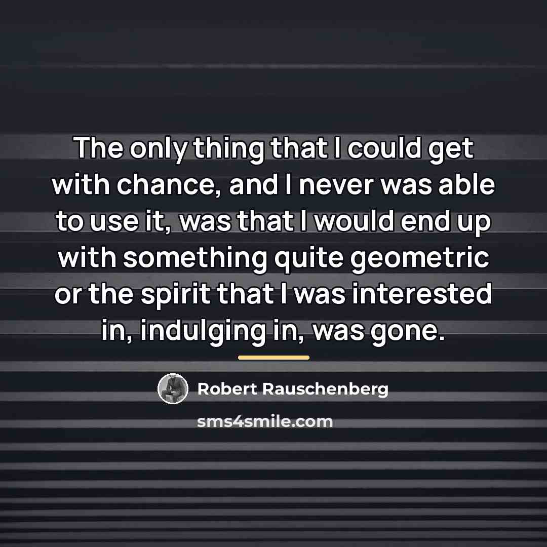 “The only thing that I could get with chance, and…” quote by Robert Rauschenberg