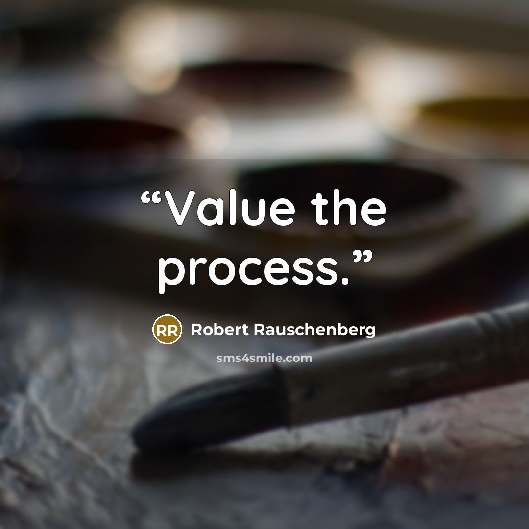 “Value the process.” quote by Robert Rauschenberg