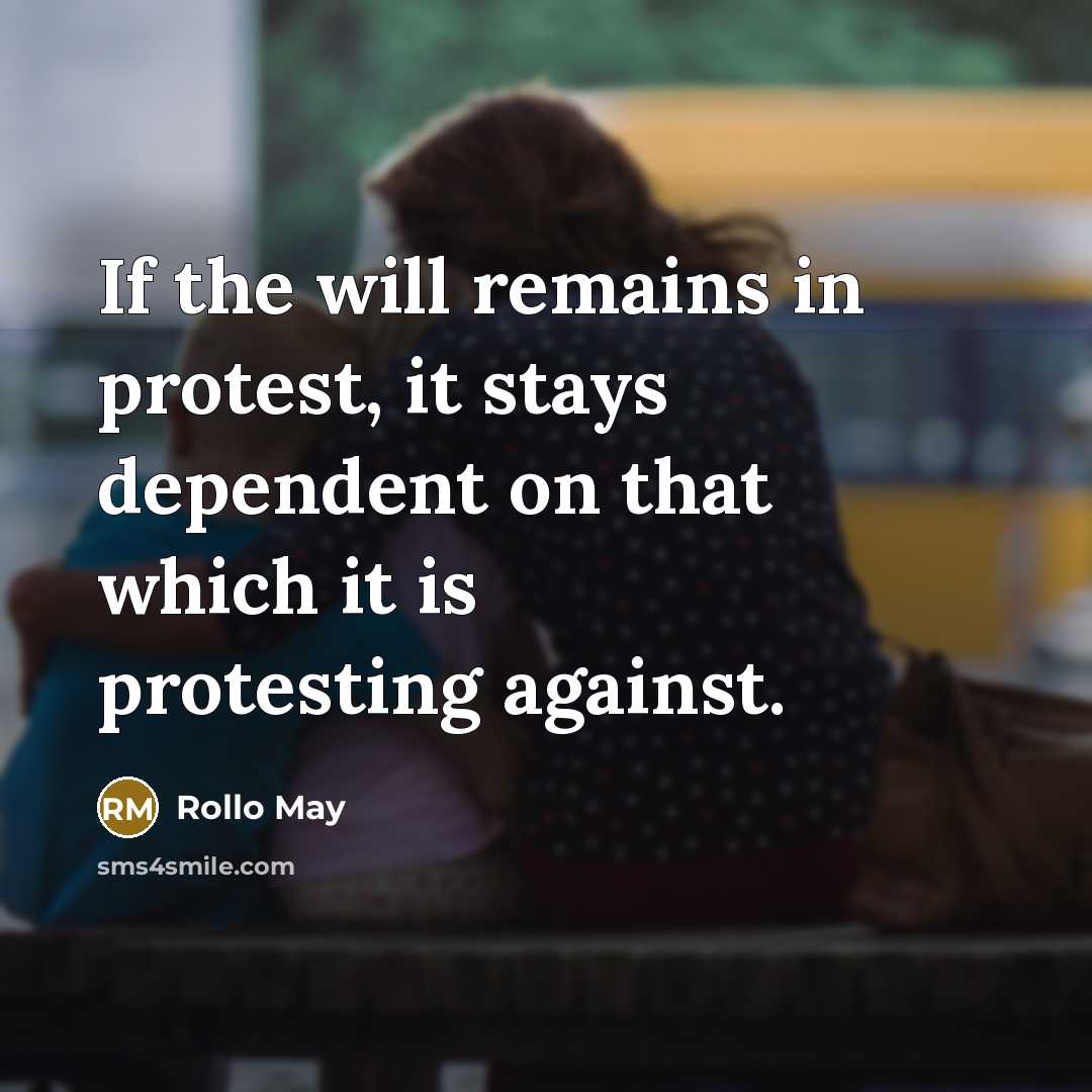 “If the will remains in protest, it stays dependent on…” quote by Rollo May