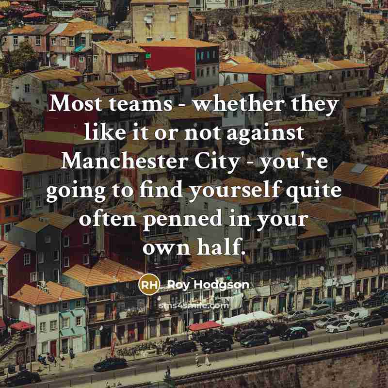 “Most teams - whether they like it or not against…” quote by Roy Hodgson