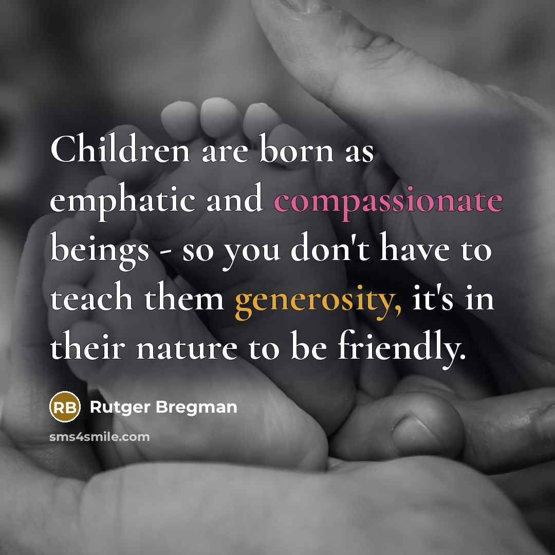 “Children are born as emphatic and compassionate beings - so…” quote by Rutger Bregman