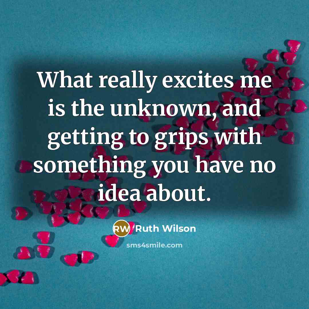 “What really excites me is the unknown, and getting to…” quote by Ruth Wilson