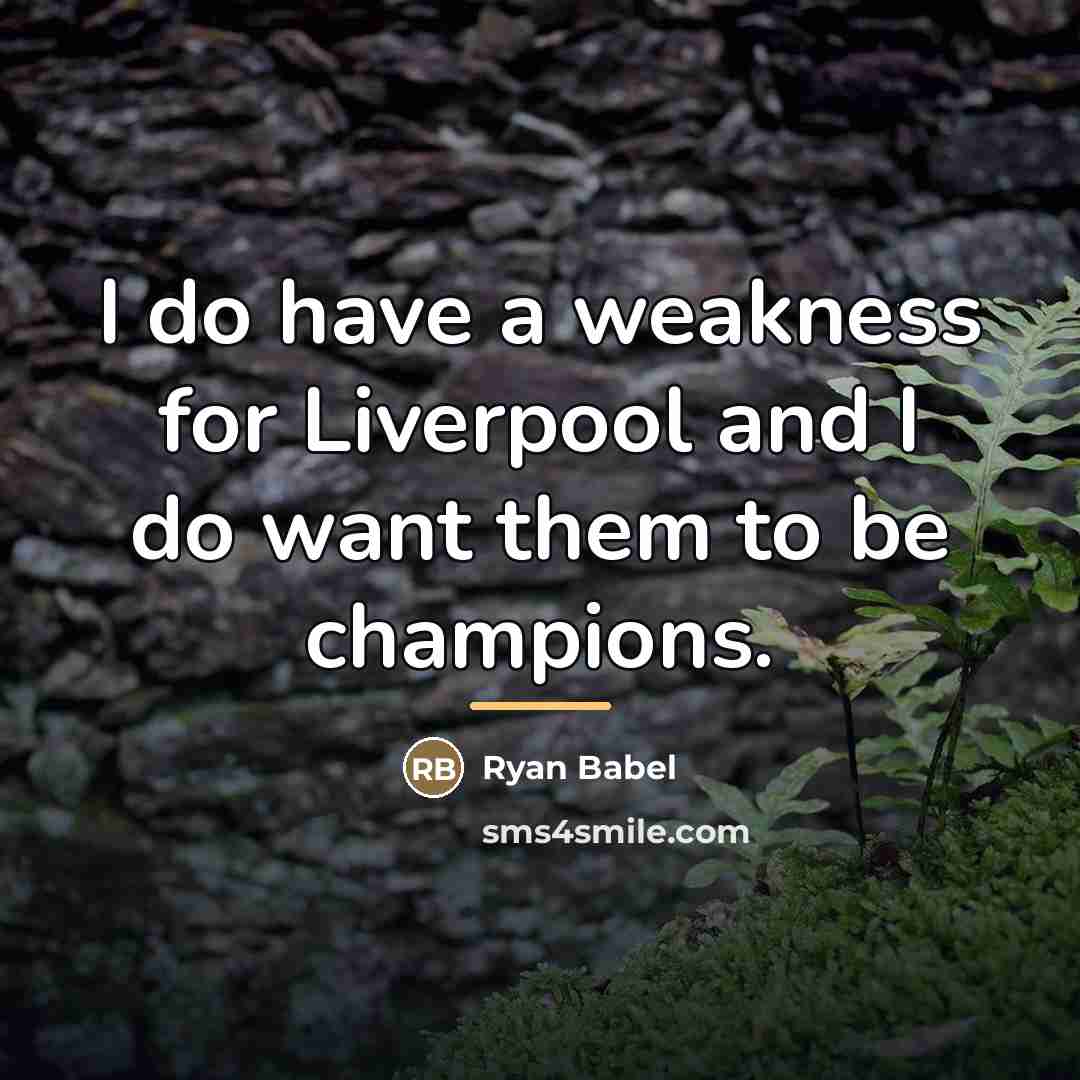 “I do have a weakness for Liverpool and I do…” quote by Ryan Babel