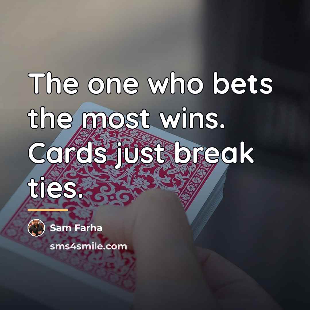 “The one who bets the most wins. Cards just break…” quote by Sam Farha