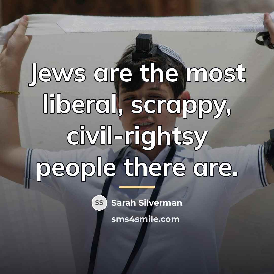 “Jews are the most liberal, scrappy, civil-rightsy people there are.…” quote by Sarah Silverman
