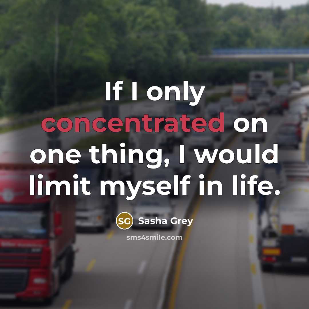 “If I only concentrated on one thing, I would limit…” quote by Sasha Grey