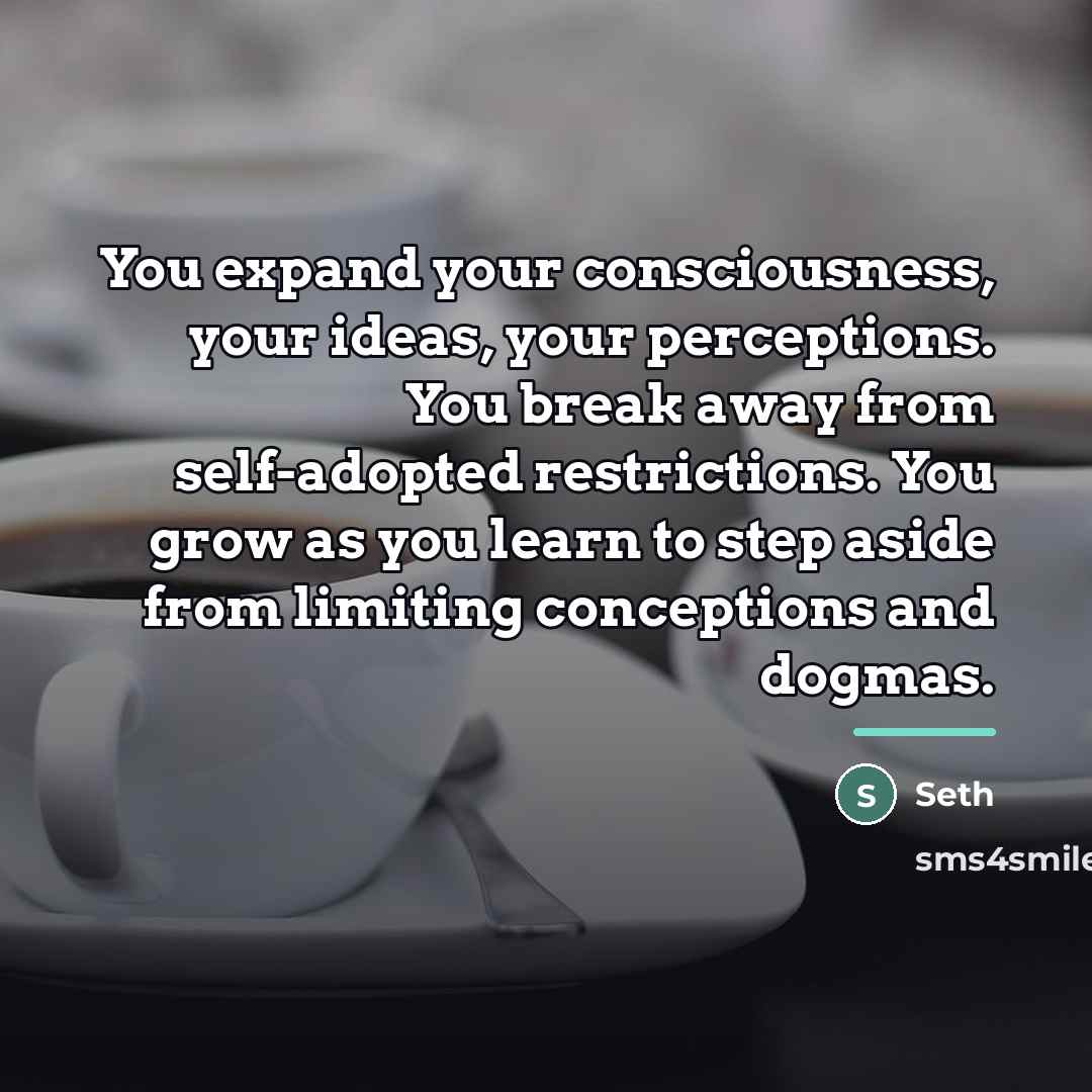 “You expand your consciousness, your ideas, your perceptions. You break…” quote by Seth