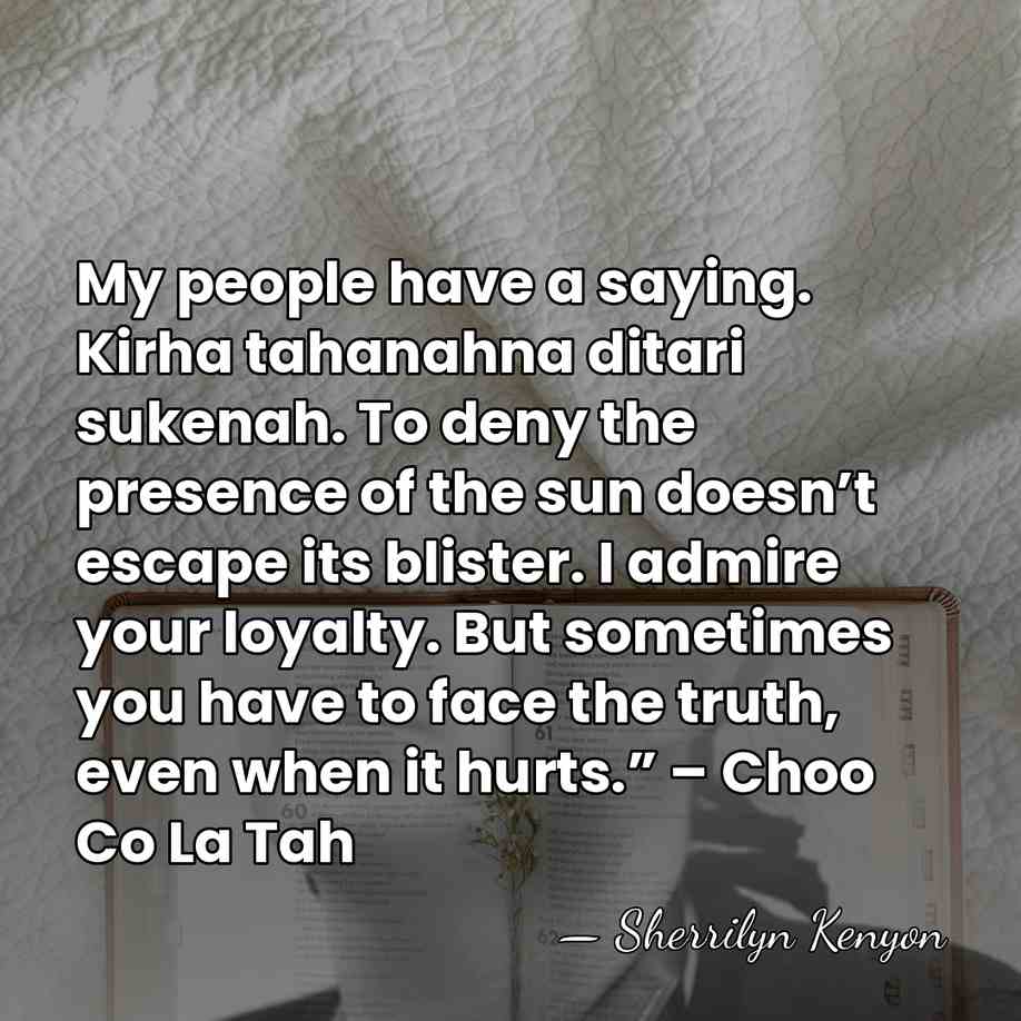My people have a saying. Kirha tahanahna ditari sukenah. To deny the&hellip; - Sherrilyn Kenyon