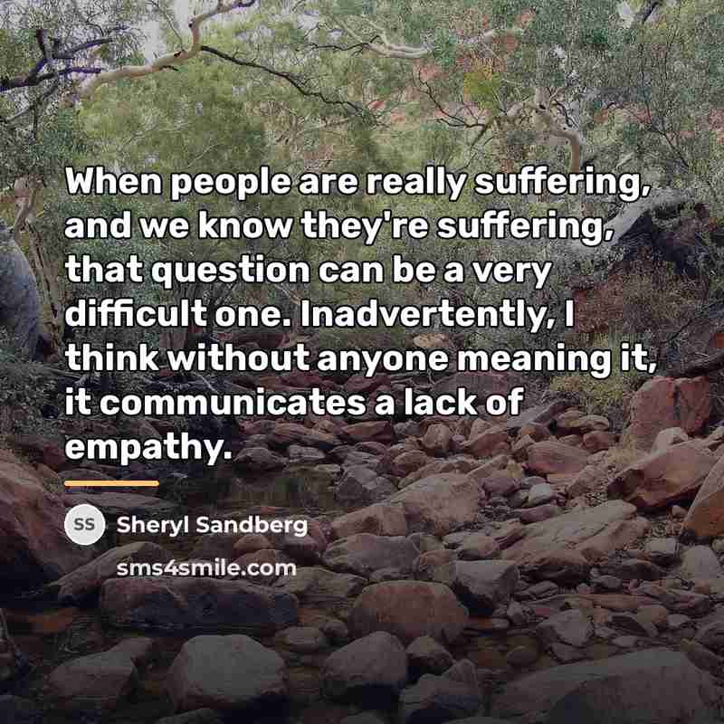 “When people are really suffering, and we know they're suffering,…” quote by Sheryl Sandberg