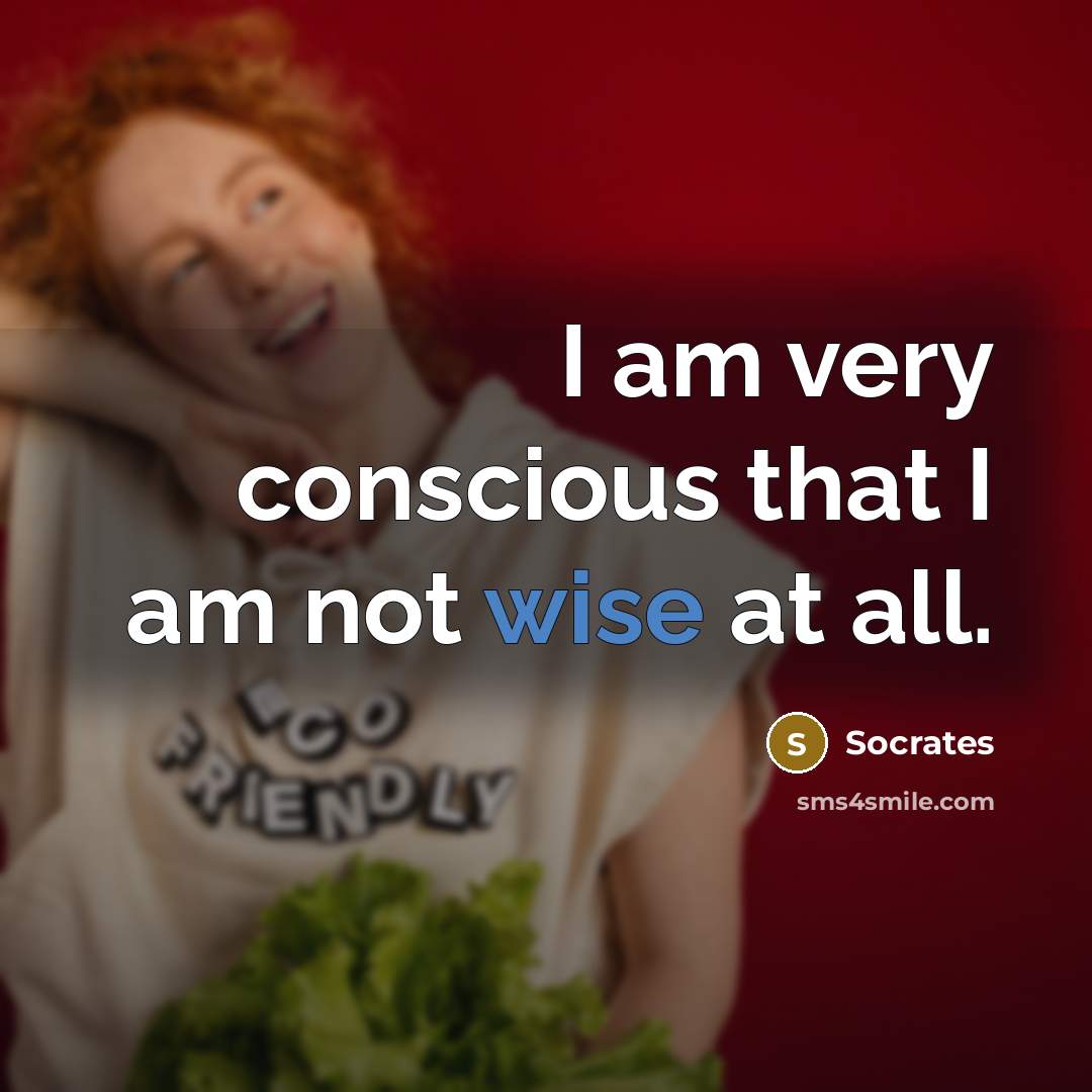 “I am very conscious that I am not wise at…” quote by Socrates