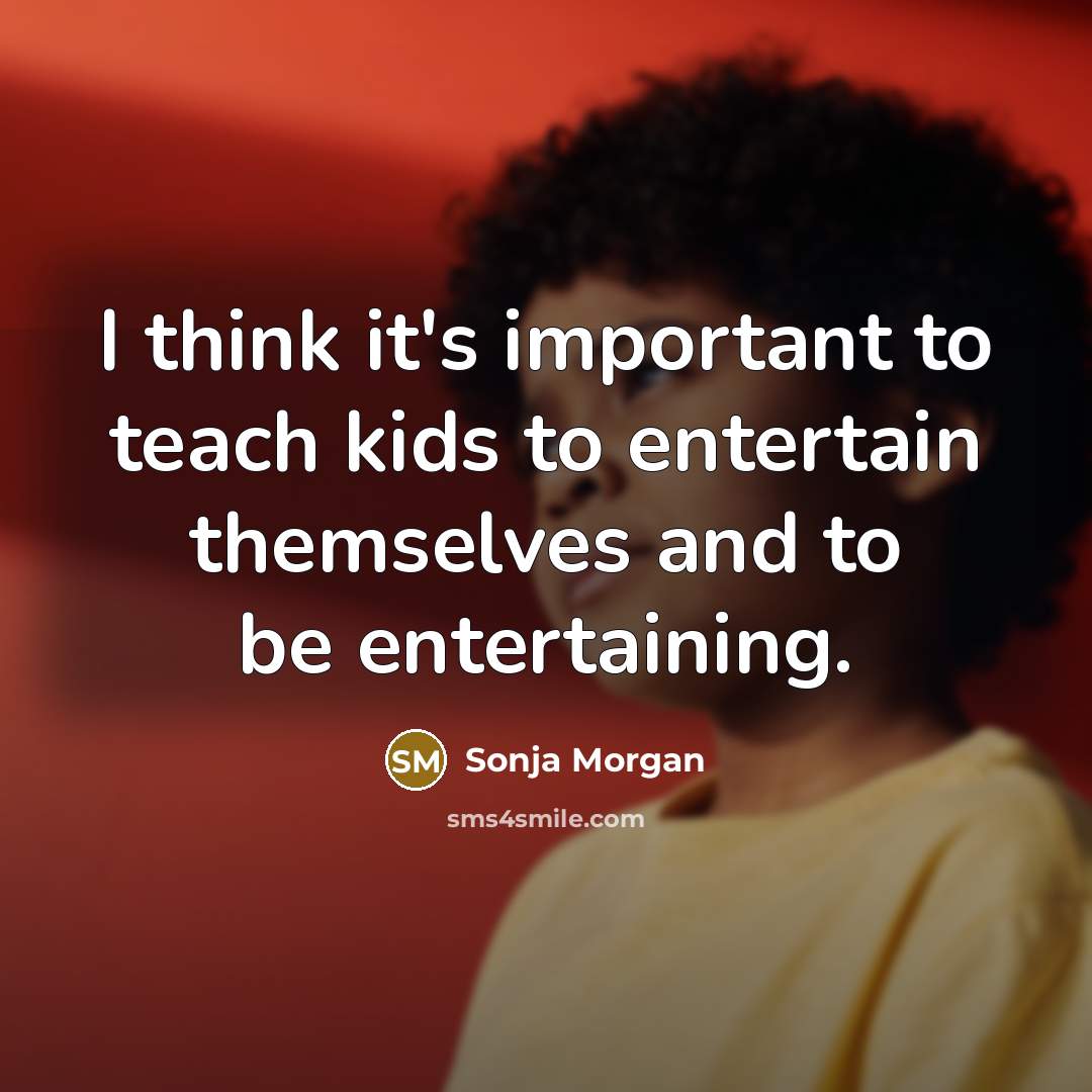“I think it's important to teach kids to entertain themselves…” quote by Sonja Morgan