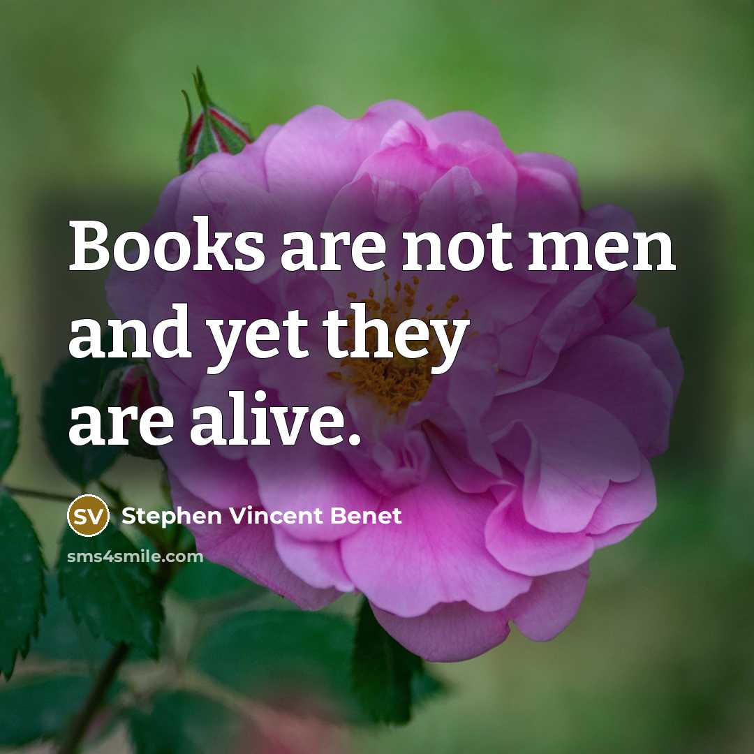 “Books are not men and yet they are alive.…” quote by Stephen Vincent Benet