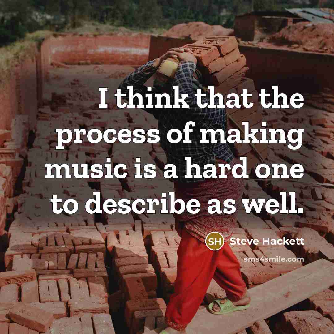 “I think that the process of making music is a…” quote by Steve Hackett