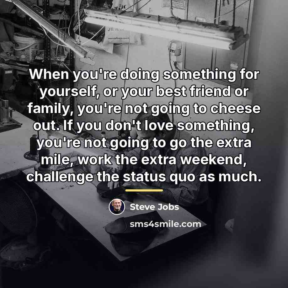 “When you're doing something for yourself, or your best friend…” quote by Steve Jobs