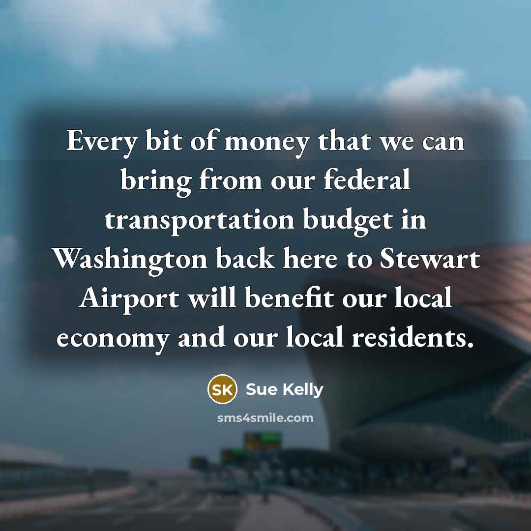 “Every bit of money that we can bring from our…” quote by Sue Kelly
