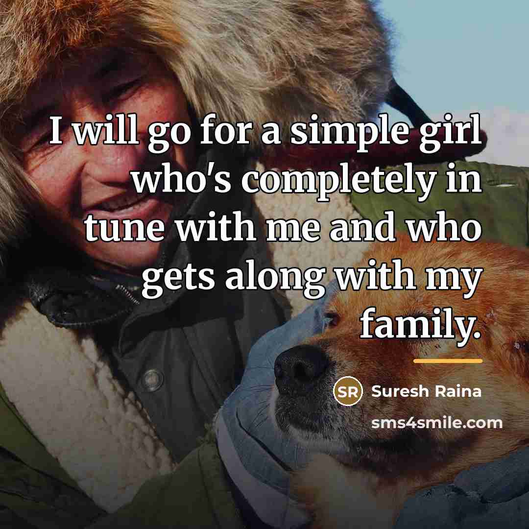 “I will go for a simple girl who's completely in…” quote by Suresh Raina