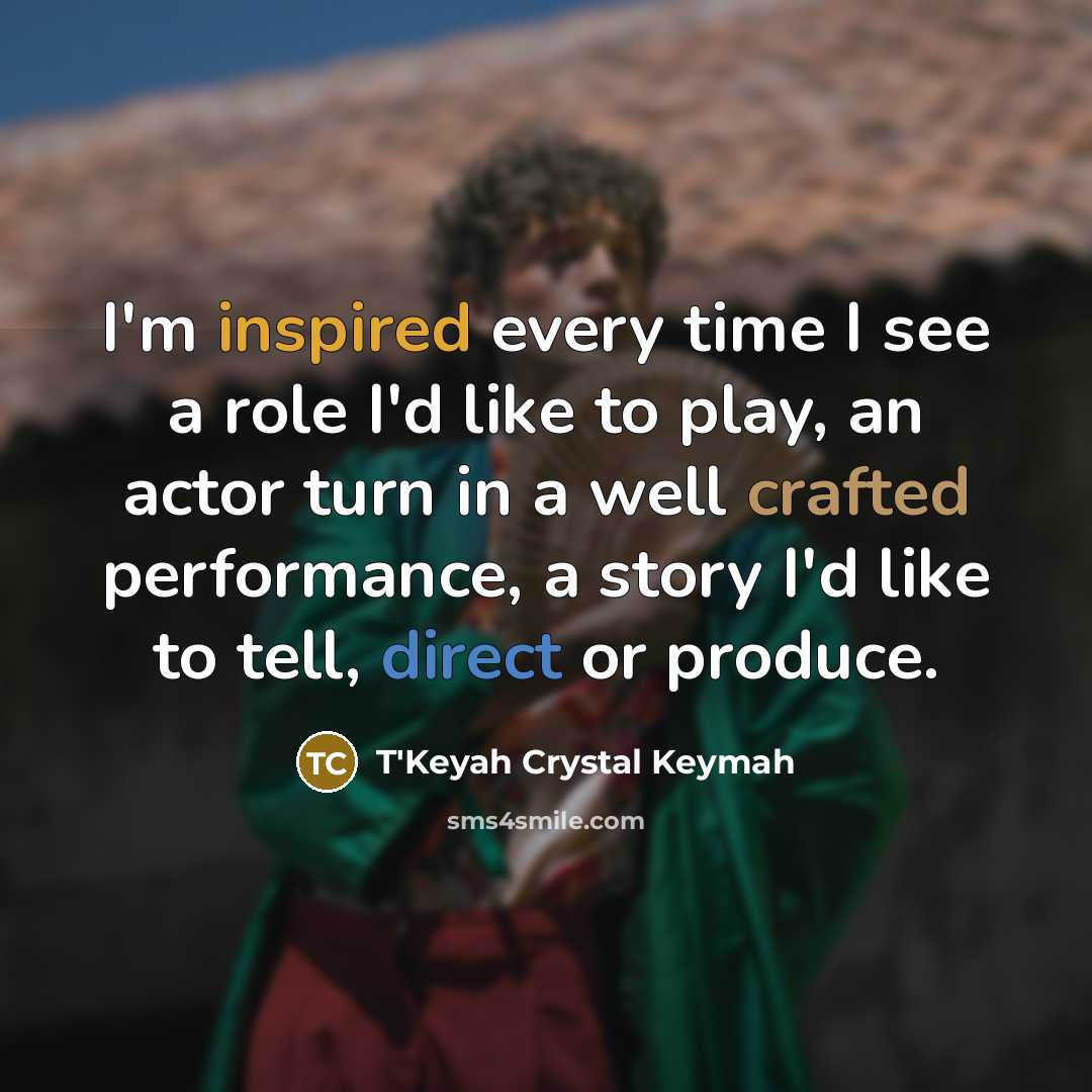“I'm inspired every time I see a role I'd like…” quote by T'Keyah Crystal Keymah